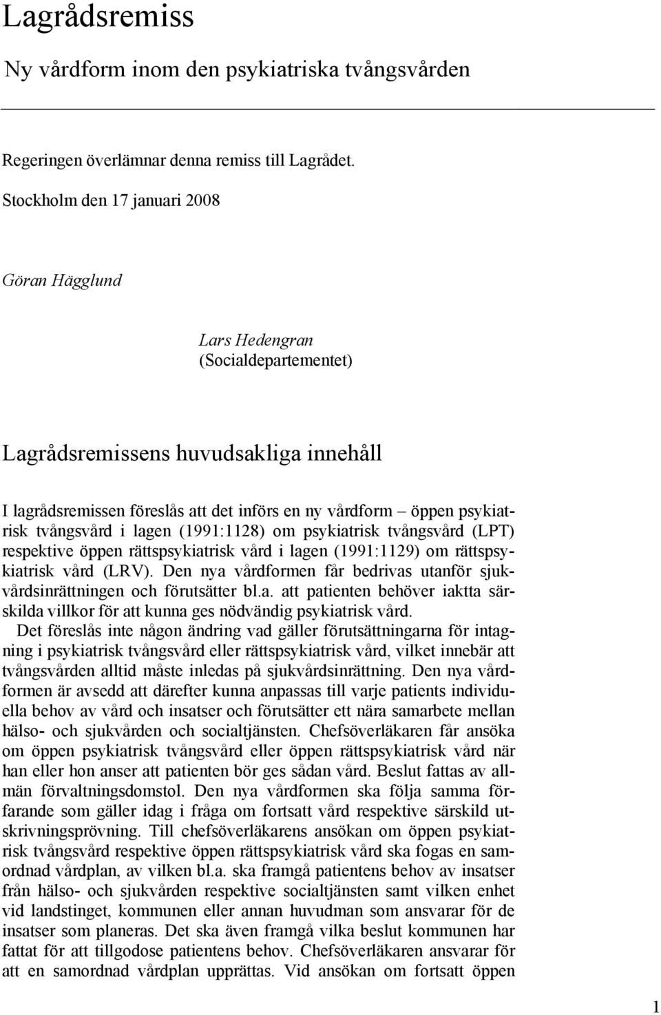 tvångsvård i lagen (1991:1128) om psykiatrisk tvångsvård (LPT) respektive öppen rättspsykiatrisk vård i lagen (1991:1129) om rättspsykiatrisk vård (LRV).