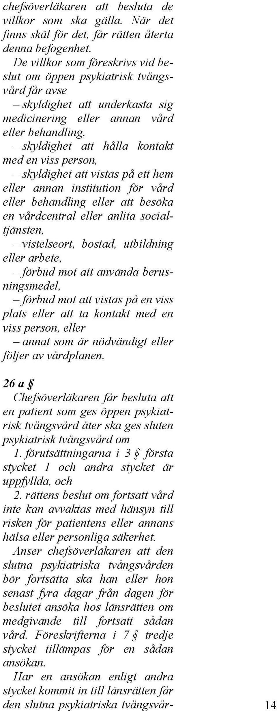 person, skyldighet att vistas på ett hem eller annan institution för vård eller behandling eller att besöka en vårdcentral eller anlita socialtjänsten, vistelseort, bostad, utbildning eller arbete,