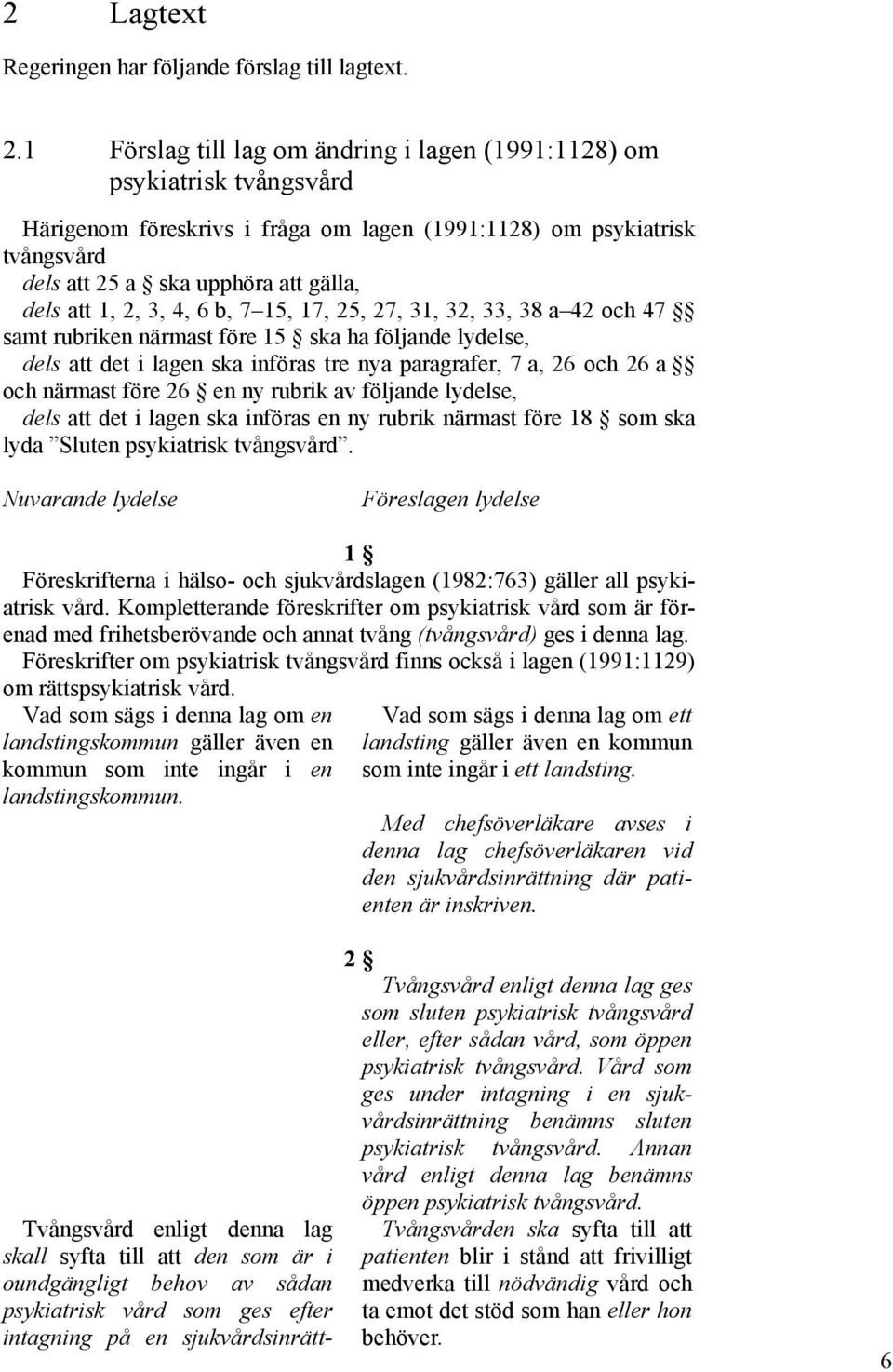 1, 2, 3, 4, 6 b, 7 15, 17, 25, 27, 31, 32, 33, 38 a 42 och 47 samt rubriken närmast före 15 ska ha följande lydelse, dels att det i lagen ska införas tre nya paragrafer, 7 a, 26 och 26 a och närmast