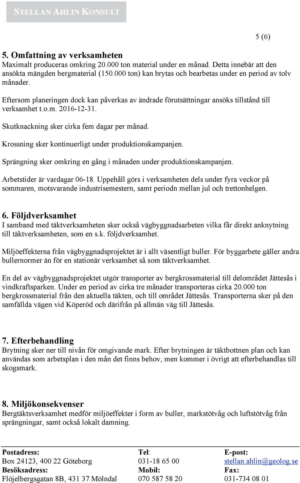 Skutknackning sker cirka fem dagar per månad. Krossning sker kontinuerligt under produktionskampanjen. Sprängning sker omkring en gång i månaden under produktionskampanjen.