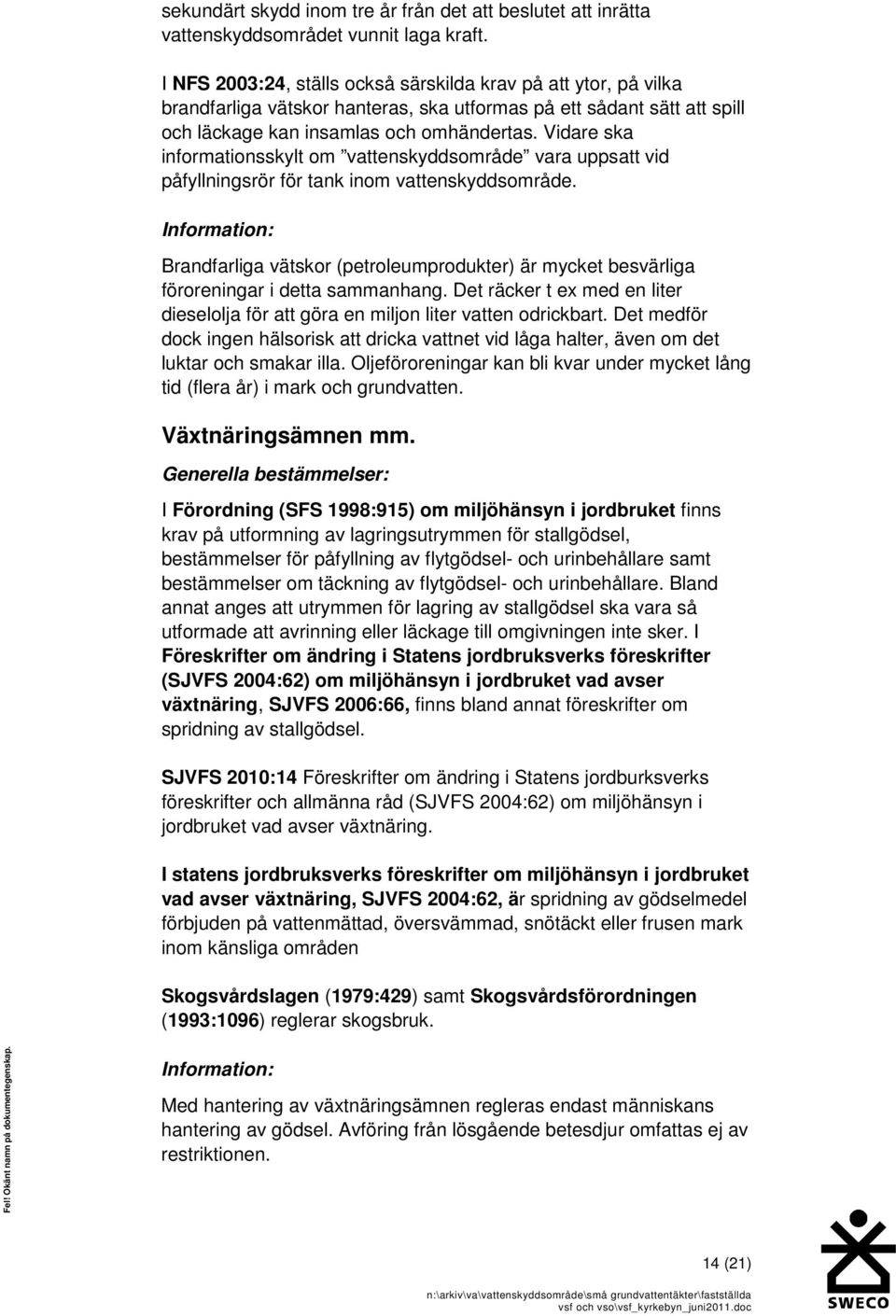 Vidare ska informationsskylt om vattenskyddsområde vara uppsatt vid påfyllningsrör för tank inom vattenskyddsområde.