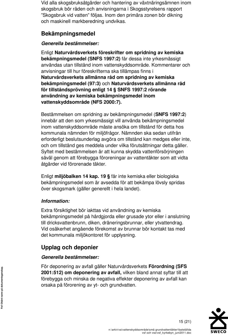 Bekämpningsmedel Generella bestämmelser: Enligt Naturvårdsverkets föreskrifter om spridning av kemiska bekämpningsmedel (SNFS 1997:2) får dessa inte yrkesmässigt användas utan tillstånd inom