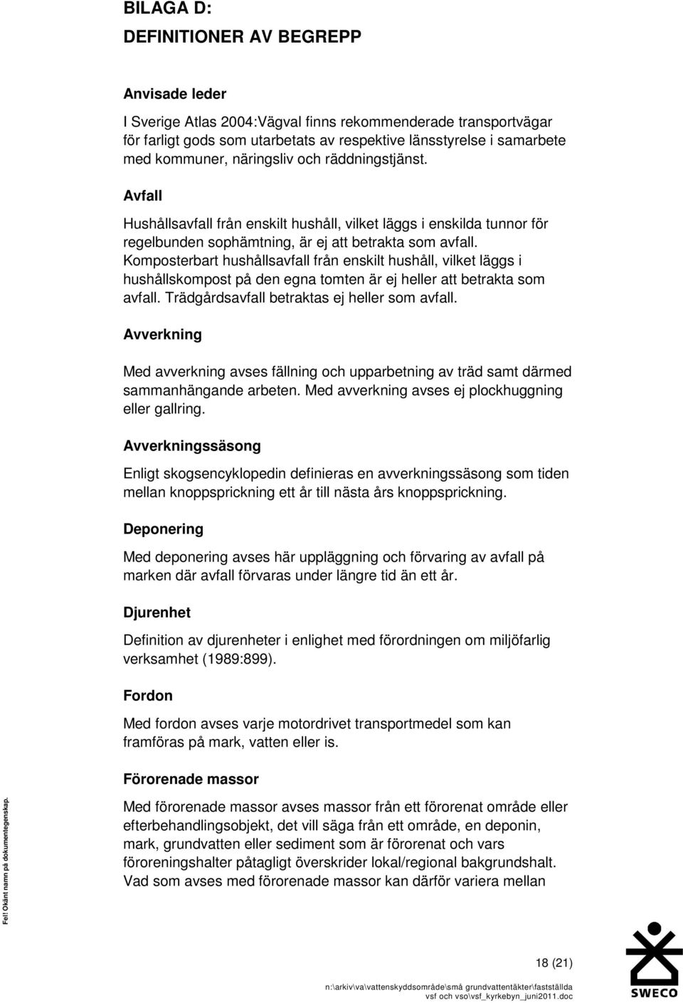 Komposterbart hushållsavfall från enskilt hushåll, vilket läggs i hushållskompost på den egna tomten är ej heller att betrakta som avfall. Trädgårdsavfall betraktas ej heller som avfall.