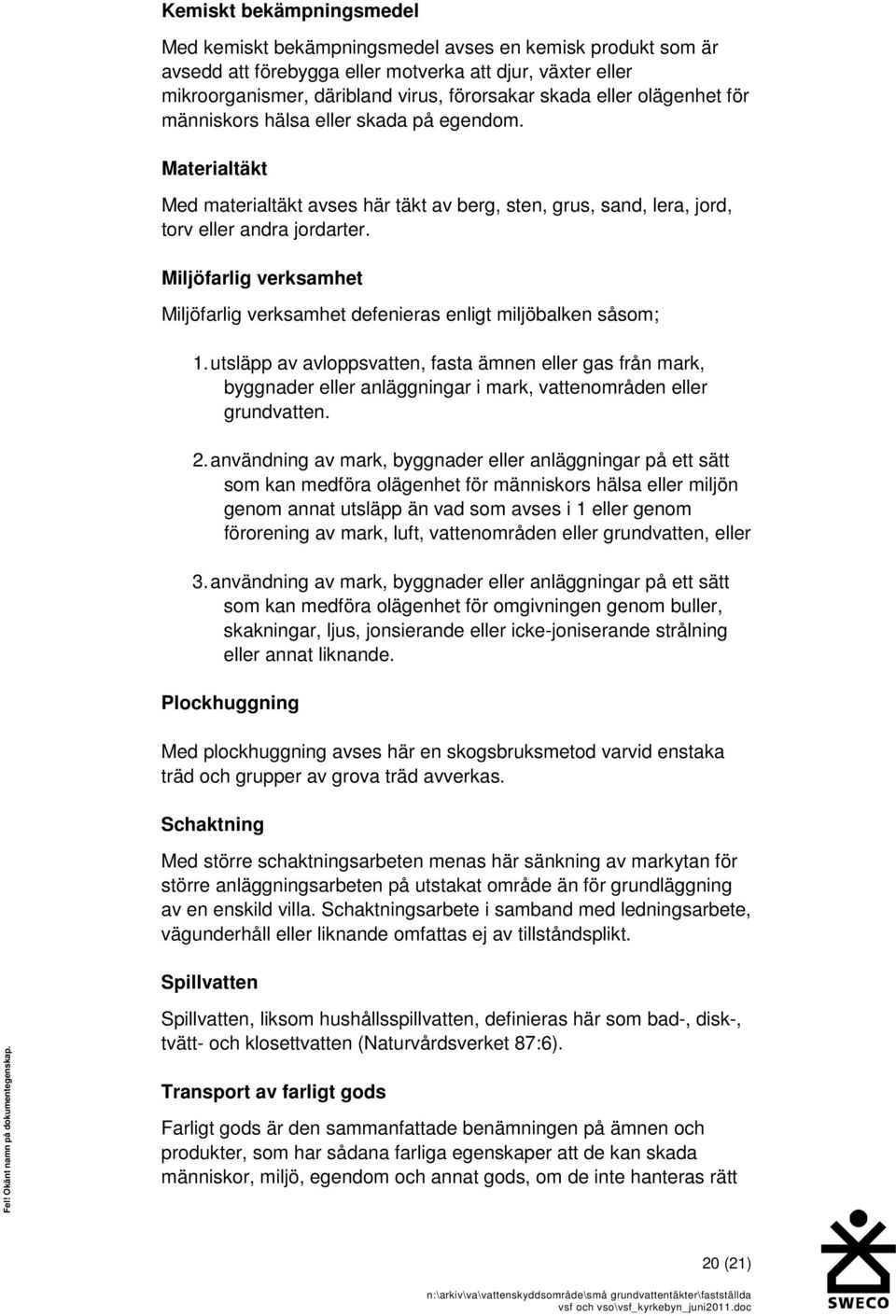 Miljöfarlig verksamhet Miljöfarlig verksamhet defenieras enligt miljöbalken såsom; 1.