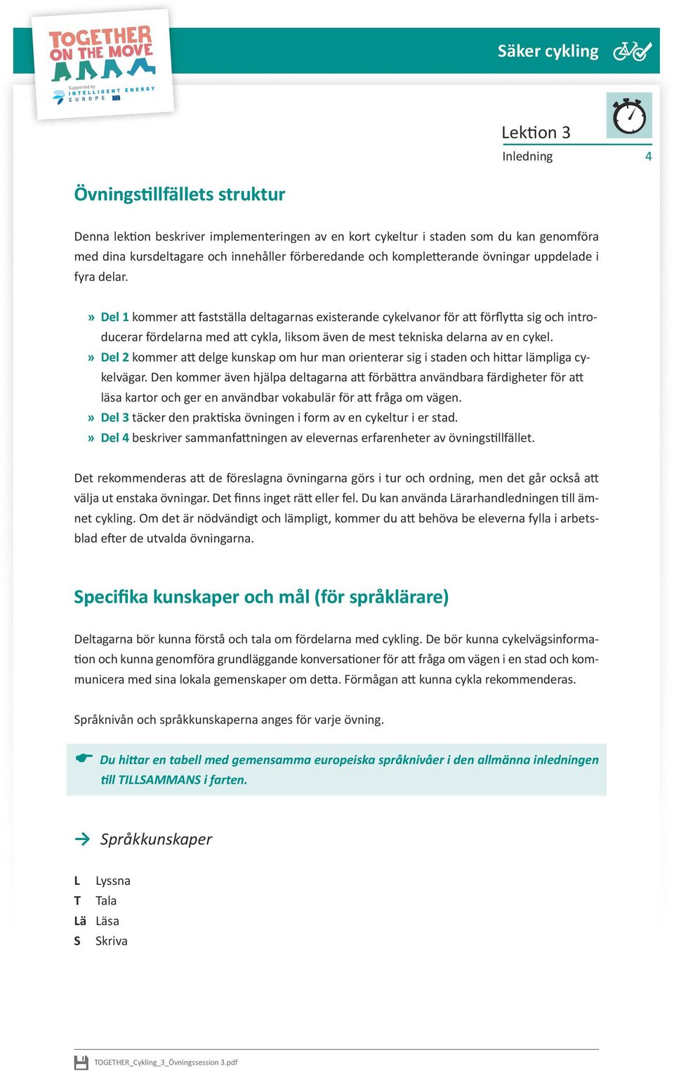 Del 1 kommer att fastställa deltagarnas existerande cykelvanor för att förflytta sig och introducerar fördelarna med att cykla, liksom även de mest tekniska delarna av en cykel.