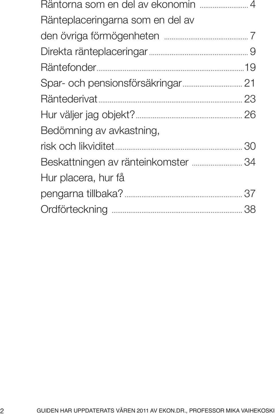 .. 23 Hur väljer jag objekt?... 26 Bedömning av avkastning, risk och likviditet... 30 Beskattningen av ränteinkomster.