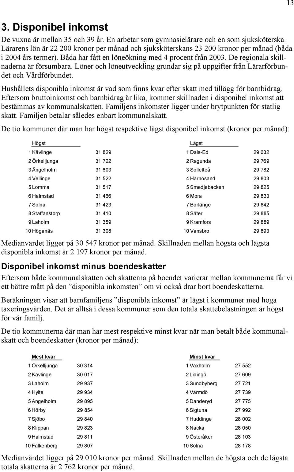 De regionala skillnaderna är försumbara. Löner och löneutveckling grundar sig på uppgifter från Lärarförbundet och Vårdförbundet.