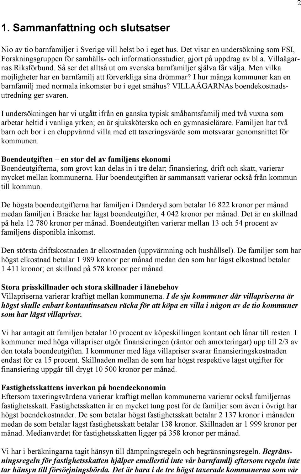 Så ser det alltså ut om svenska barnfamiljer själva får välja. Men vilka möjligheter har en barnfamilj att förverkliga sina drömmar?