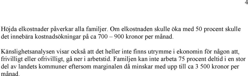 Känslighetsanalysen visar också att det heller inte finns utrymme i ekonomin för någon att, frivilligt eller