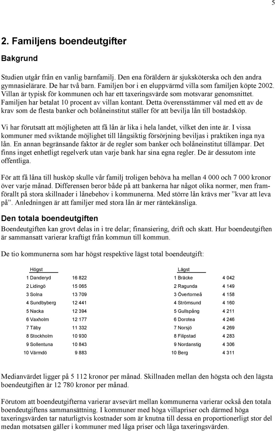 Detta överensstämmer väl med ett av de krav som de flesta banker och bolåneinstitut ställer för att bevilja lån till bostadsköp.