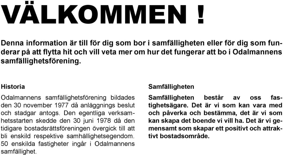 Historia Odalmannens samfällighetsförening bildades den 30 november 1977 då anläggnings beslut och stadgar antogs.