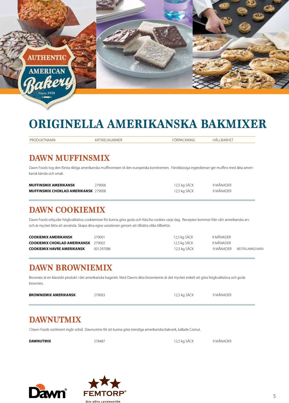 MUFFINSMIX AMERIKANSK 279006 12,5 kg SÄCK 9 MÅNADER MUFFINSMIX CHOKLAD AMERIKANSK 279008 12,5 kg SÄCK 9 MÅNADER DAWN COOKIEMIX Dawn Foods erbjuder högkvalitativa cookiemixer för kunna göra goda och