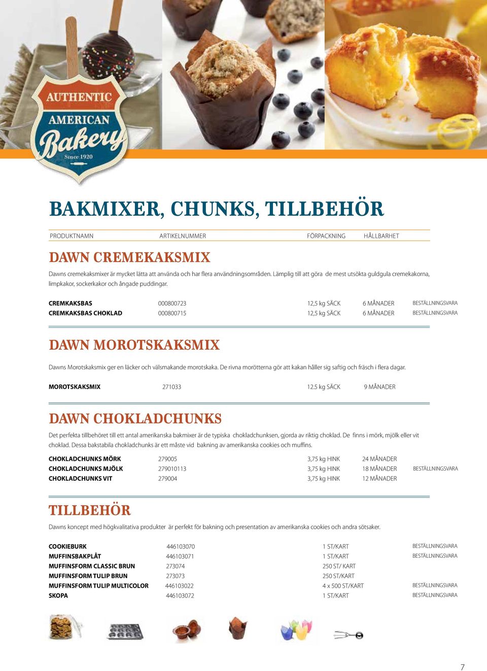 CREMKAKSBAS 000800723 12,5 kg SÄCK 6 MÅNADER CREMKAKSBAS CHOKLAD 000800715 12,5 kg SÄCK 6 MÅNADER DAWN MOROTSKAKSMIX Dawns Morotskaksmix ger en läcker och välsmakande morotskaka.