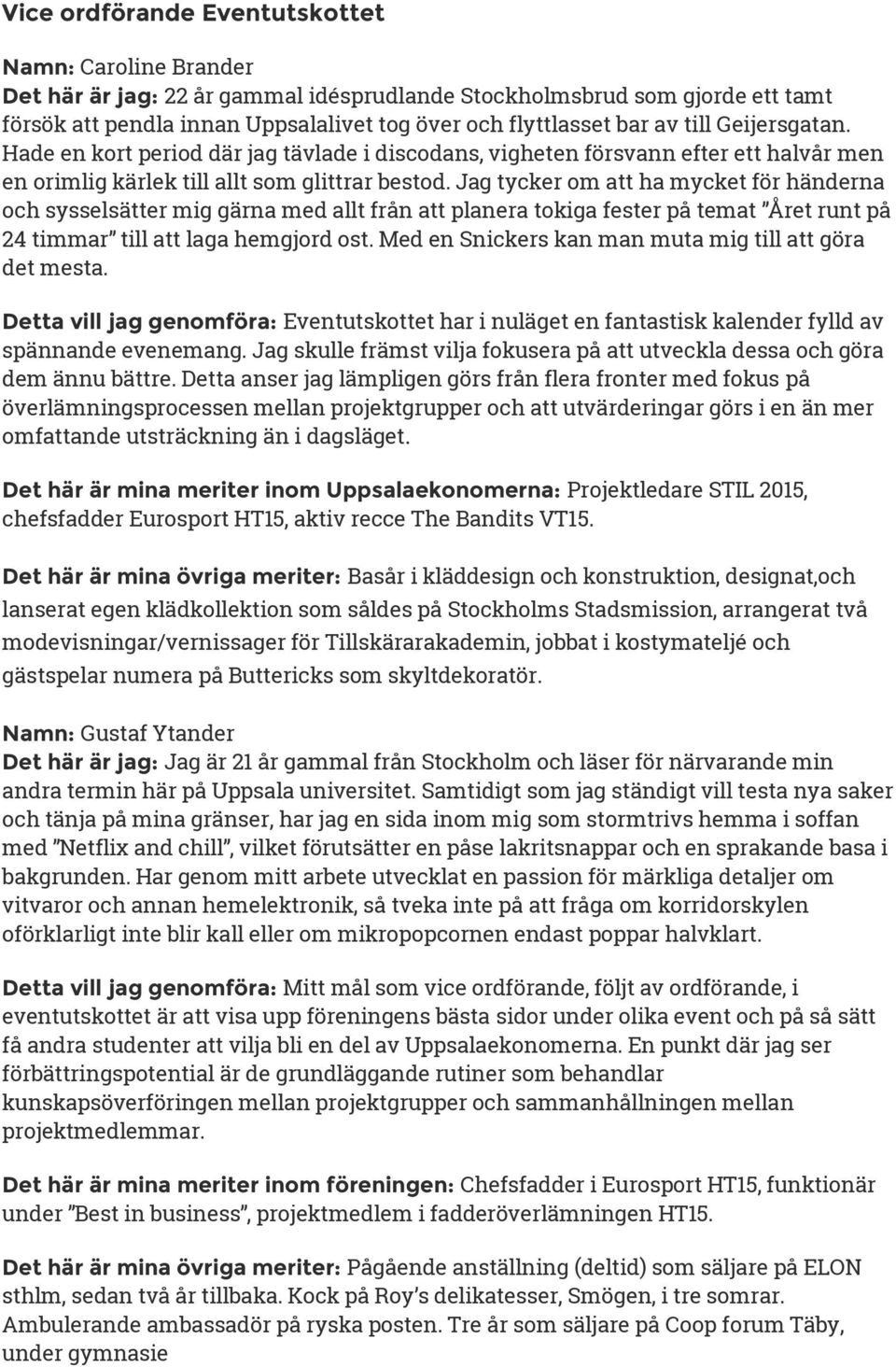 Jag tycker om att ha mycket för händerna och sysselsätter mig gärna med allt från att planera tokiga fester på temat Året runt på 24 timmar till att laga hemgjord ost.