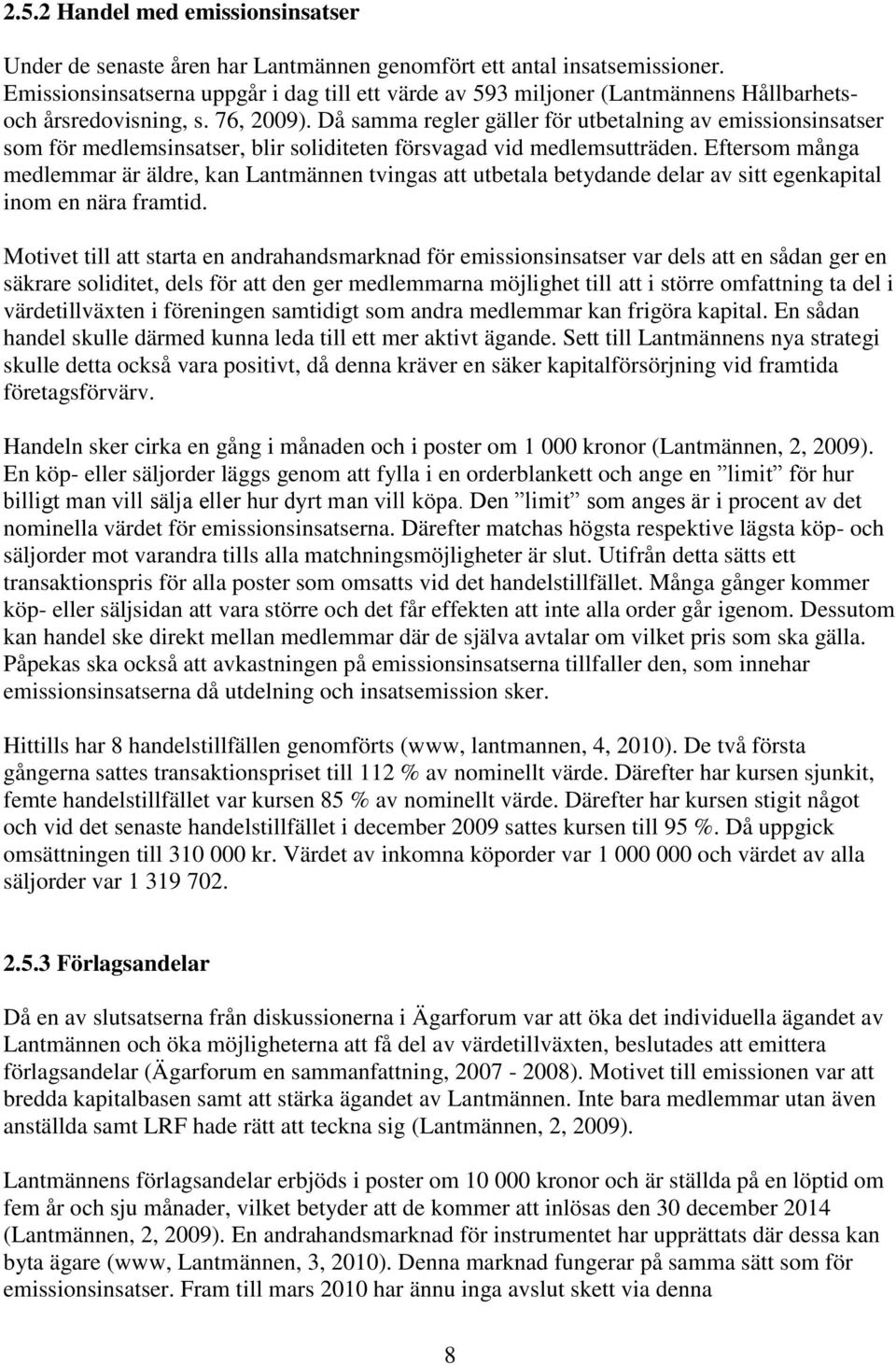 Då samma regler gäller för utbetalning av emissionsinsatser som för medlemsinsatser, blir soliditeten försvagad vid medlemsutträden.