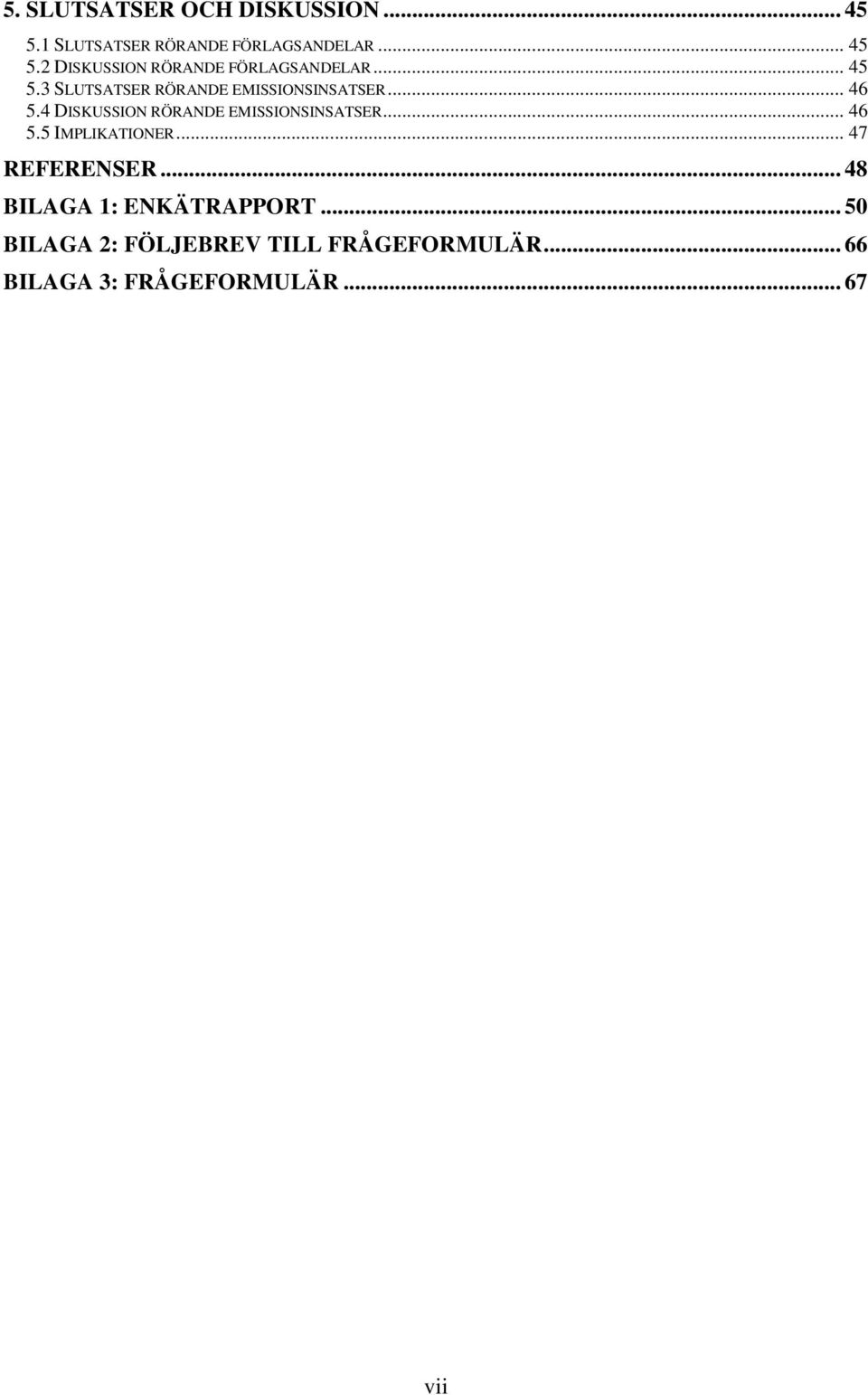 4 DISKUSSION RÖRANDE EMISSIONSINSATSER... 46 5.5 IMPLIKATIONER... 47 REFERENSER.