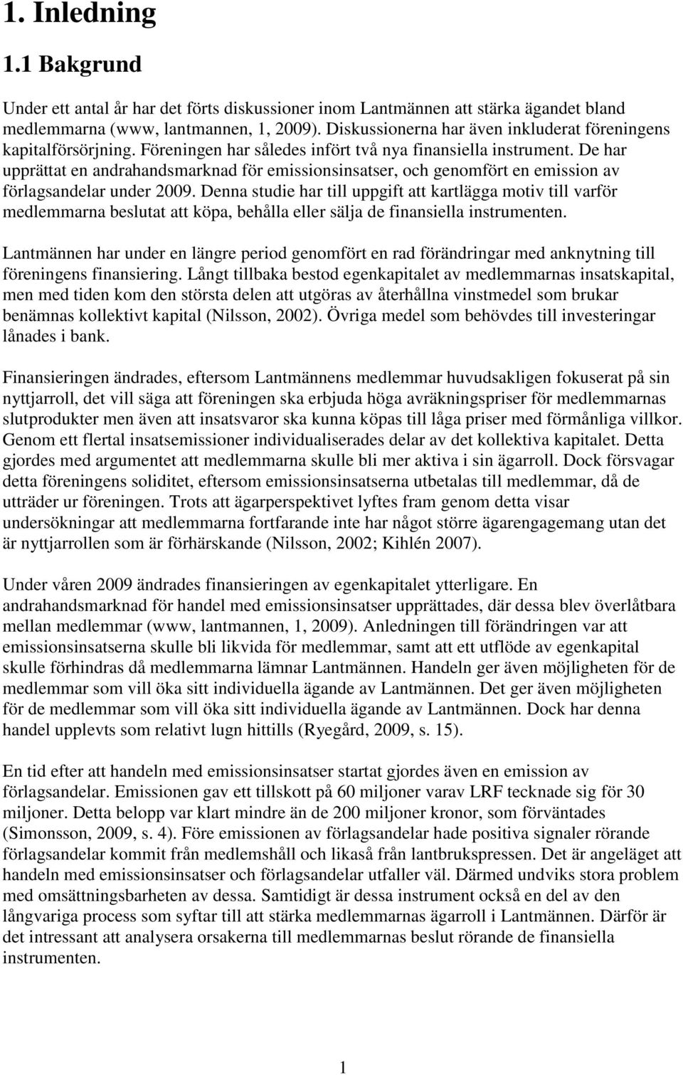 De har upprättat en andrahandsmarknad för emissionsinsatser, och genomfört en emission av förlagsandelar under 2009.