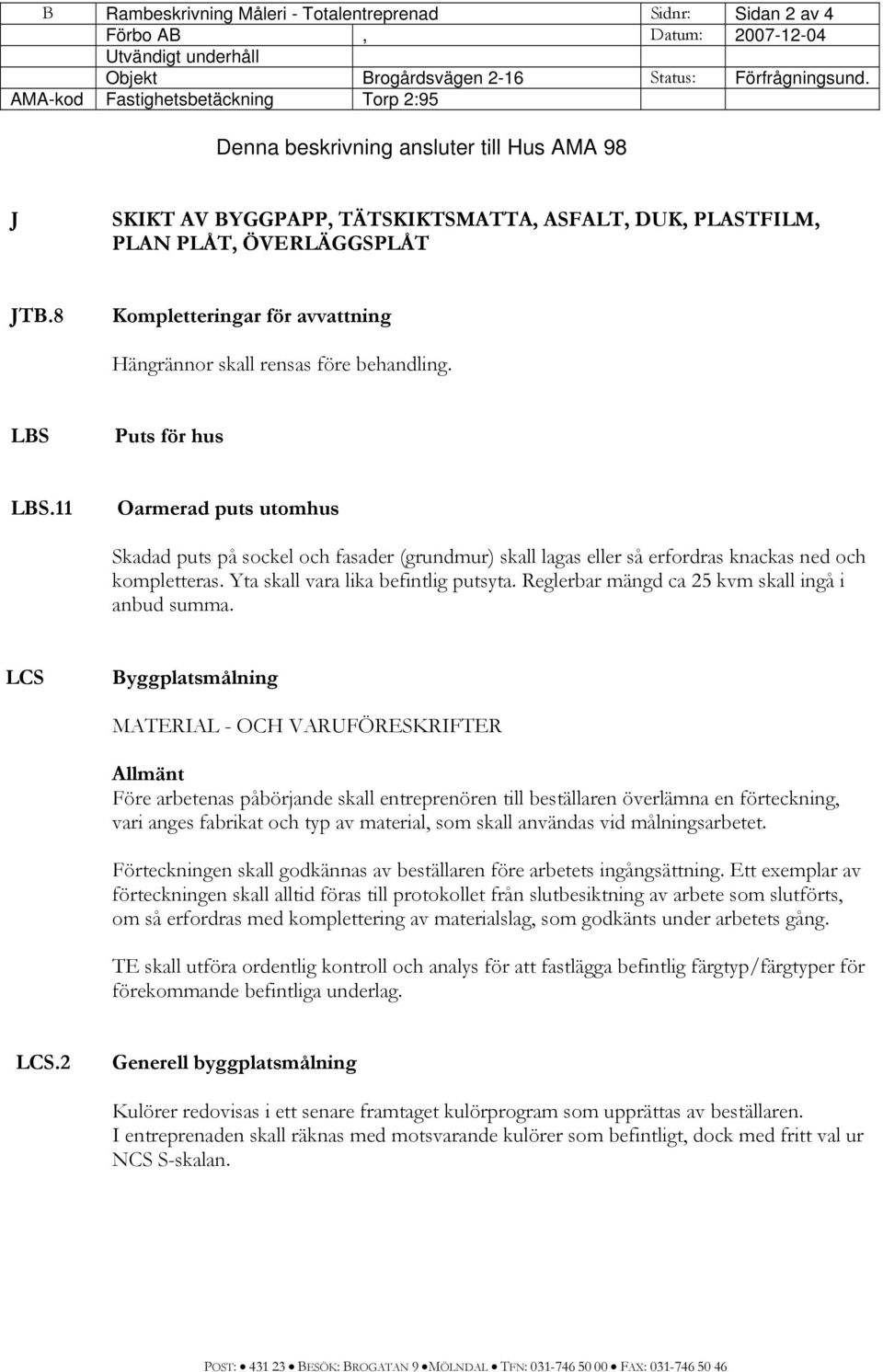 8 Kompletteringar för avvattning Hängrännor skall rensas före behandling. LBS Puts för hus LBS.