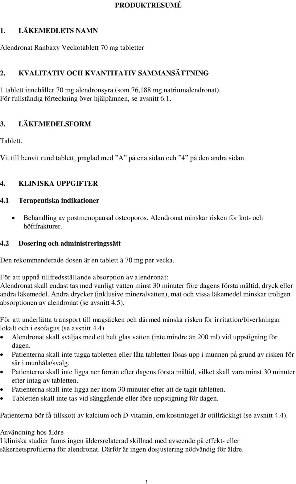 LÄKEMEDELSFORM Tablett. Vit till benvit rund tablett, präglad med A på ena sidan och 4 på den andra sidan. 4. KLINISKA UPPGIFTER 4.1 Terapeutiska indikationer Behandling av postmenopausal osteoporos.