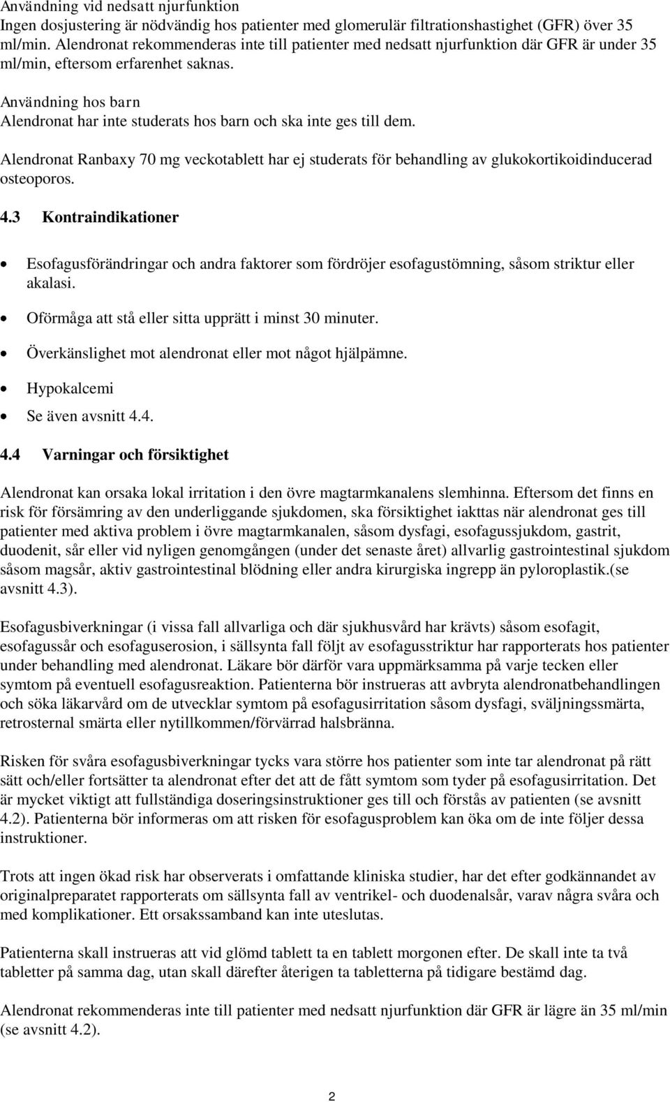 Användning hos barn Alendronat har inte studerats hos barn och ska inte ges till dem. Alendronat Ranbaxy 70 mg veckotablett har ej studerats för behandling av glukokortikoidinducerad osteoporos. 4.