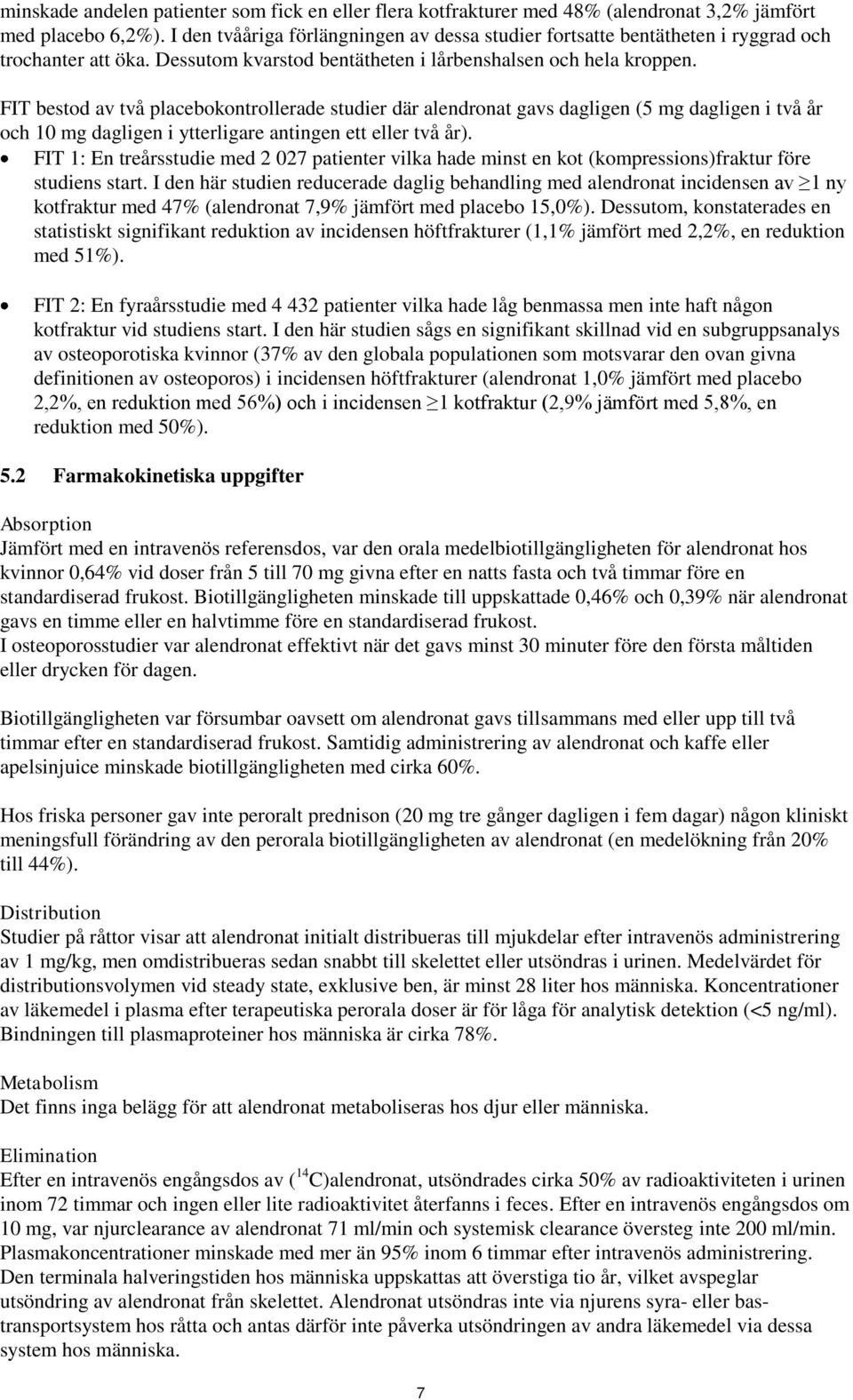 FIT bestod av två placebokontrollerade studier där alendronat gavs dagligen (5 mg dagligen i två år och 10 mg dagligen i ytterligare antingen ett eller två år).