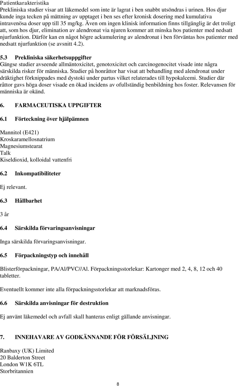 Även om ingen klinisk information finns tillgänglig är det troligt att, som hos djur, elimination av alendronat via njuren kommer att minska hos patienter med nedsatt njurfunktion.