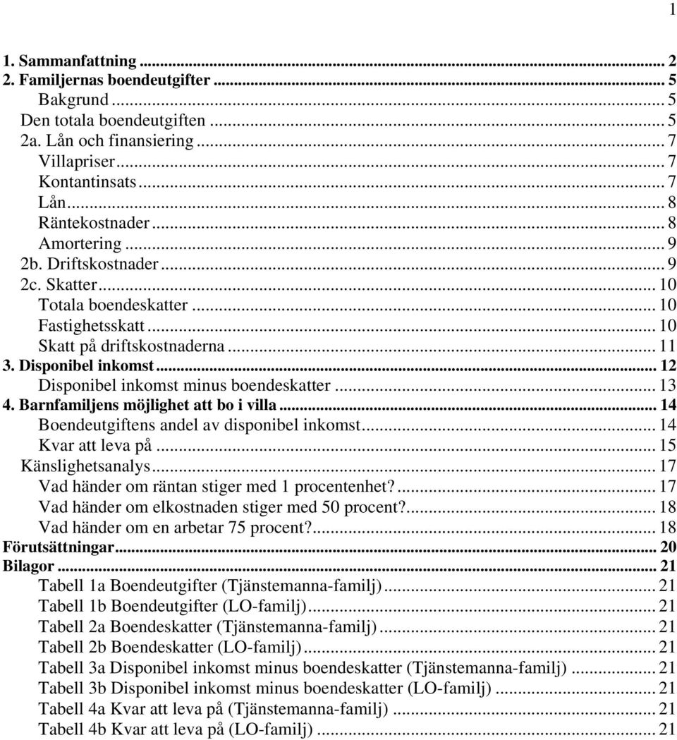 .. 12 Disponibel inkomst minus boendeskatter... 13 4. Barnfamiljens möjlighet att bo i villa... 14 Boendeutgiftens andel av disponibel inkomst... 14 Kvar att leva på... 15 Känslighetsanalys.