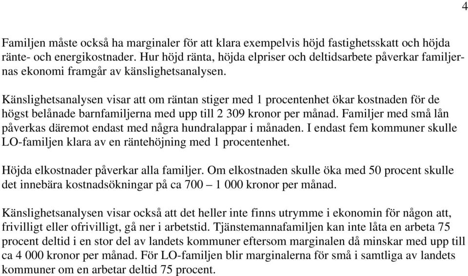 Känslighetsanalysen visar att om räntan stiger med 1 procentenhet ökar kostnaden för de högst belånade barnfamiljerna med upp till 2 309 kronor per månad.