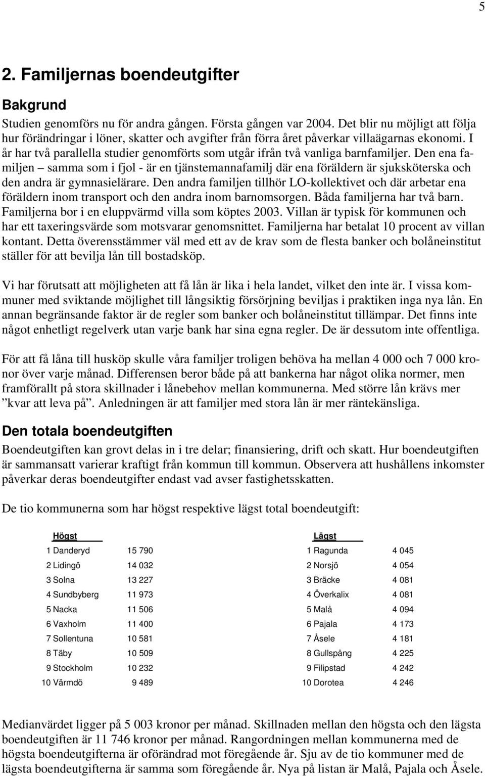 I år har två parallella studier genomförts som utgår ifrån två vanliga barnfamiljer.