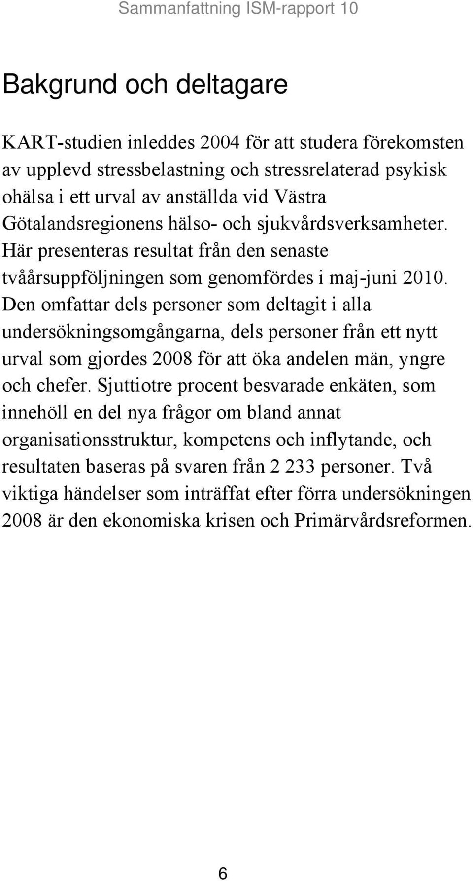 Den omfattar dels personer som deltagit i alla undersökningsomgångarna, dels personer från ett nytt urval som gjordes 2008 för att öka andelen män, yngre och chefer.