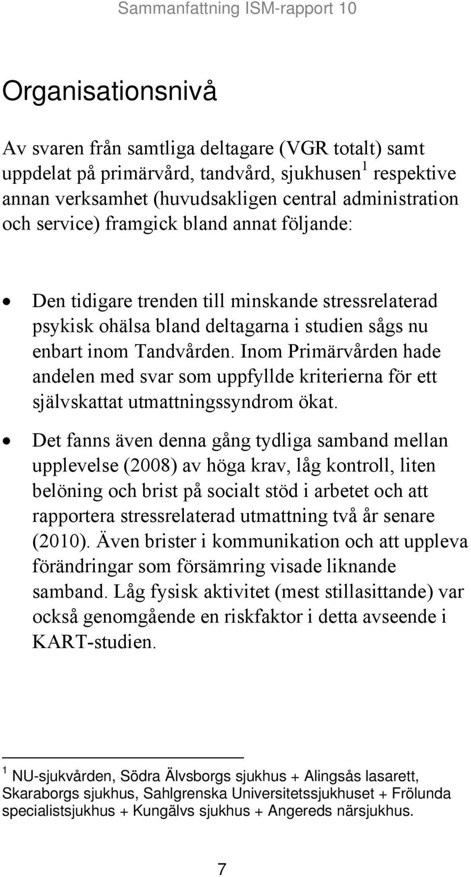 Inom Primärvården hade andelen med svar som uppfyllde kriterierna för ett självskattat utmattningssyndrom ökat.