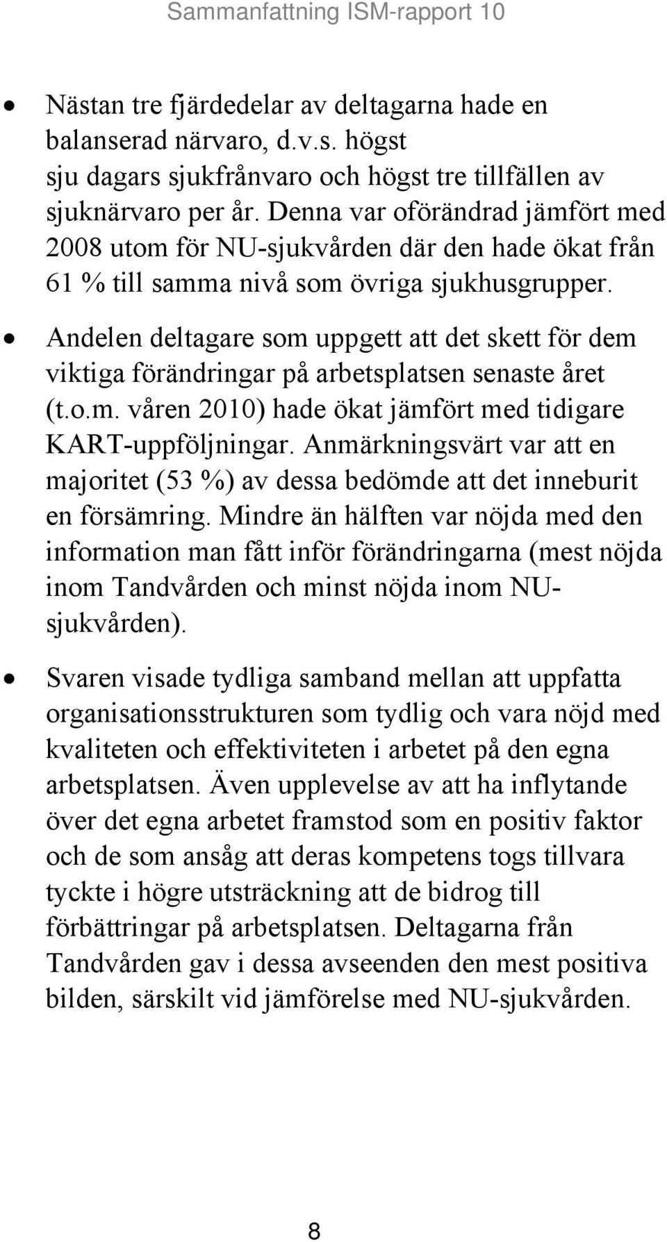 Andelen deltagare som uppgett att det skett för dem viktiga förändringar på arbetsplatsen senaste året (t.o.m. våren 2010) hade ökat jämfört med tidigare KART-uppföljningar.