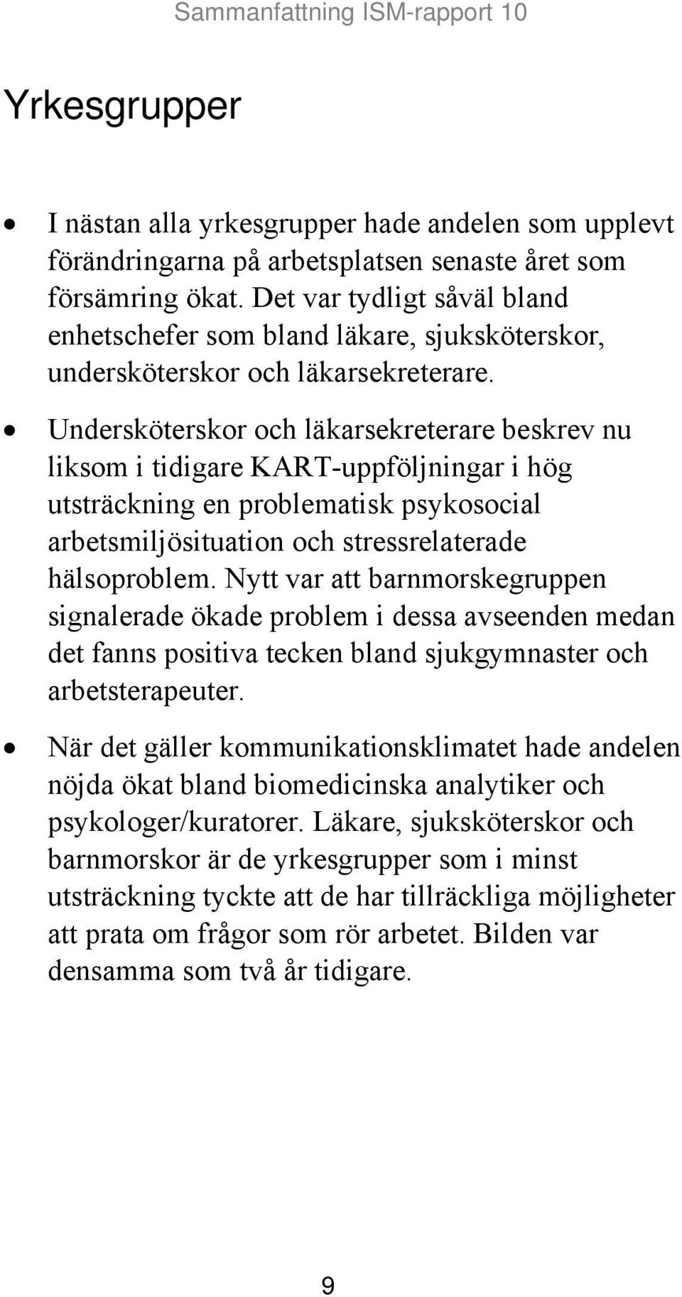 Undersköterskor och läkarsekreterare beskrev nu liksom i tidigare KART-uppföljningar i hög utsträckning en problematisk psykosocial arbetsmiljösituation och stressrelaterade hälsoproblem.