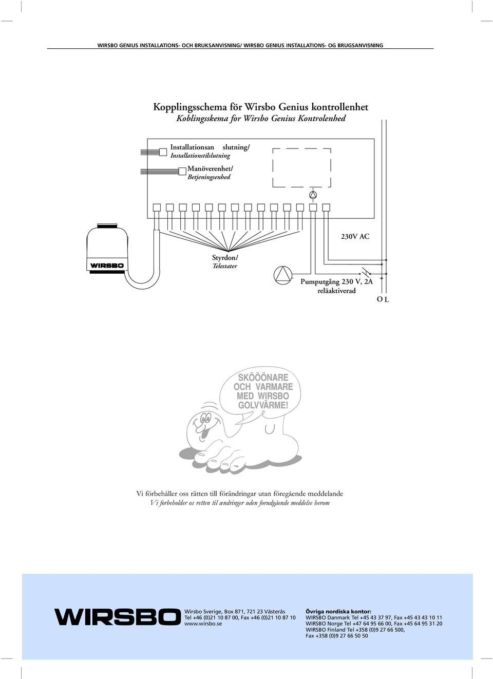 os retten til ændringer uden forudgående meddelse herom Wirsbo Sverige, Box 871, 721 23 Västerås Tel +46 (0)21 10 87 00, Fax +46 (0)21 10 87 10 www.wirsbo.
