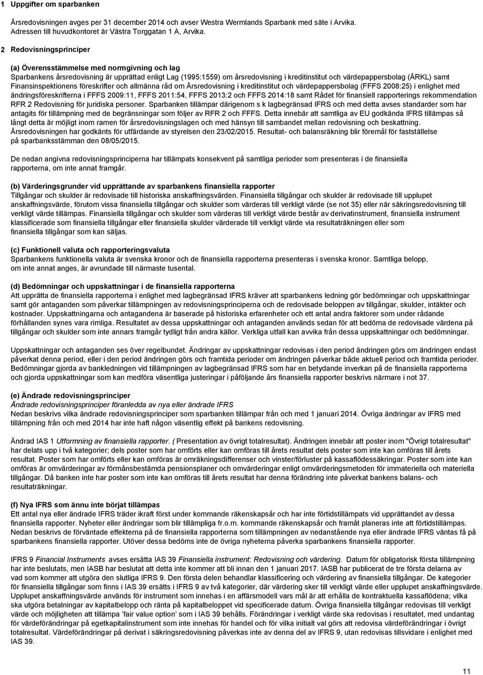 samt Finansinspektionens föreskrifter och allmänna råd om Årsredovisning i kreditinstitut och värdepappersbolag (FFFS 2008:25) i enlighet med ändringsföreskrifterna i FFFS 2009:11, FFFS 2011:54, FFFS