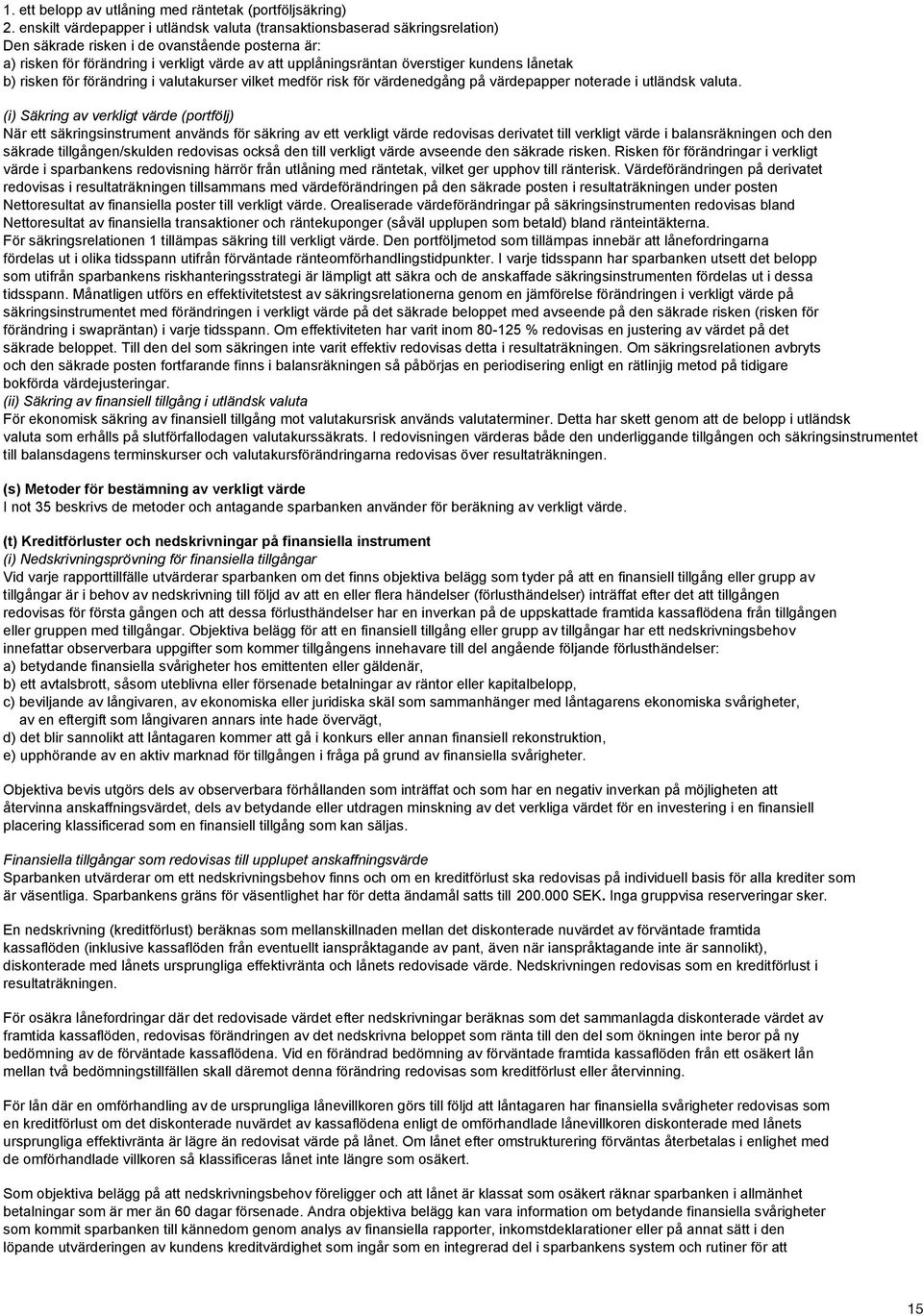 överstiger kundens lånetak b) risken för förändring i valutakurser vilket medför risk för värdenedgång på värdepapper noterade i utländsk valuta.