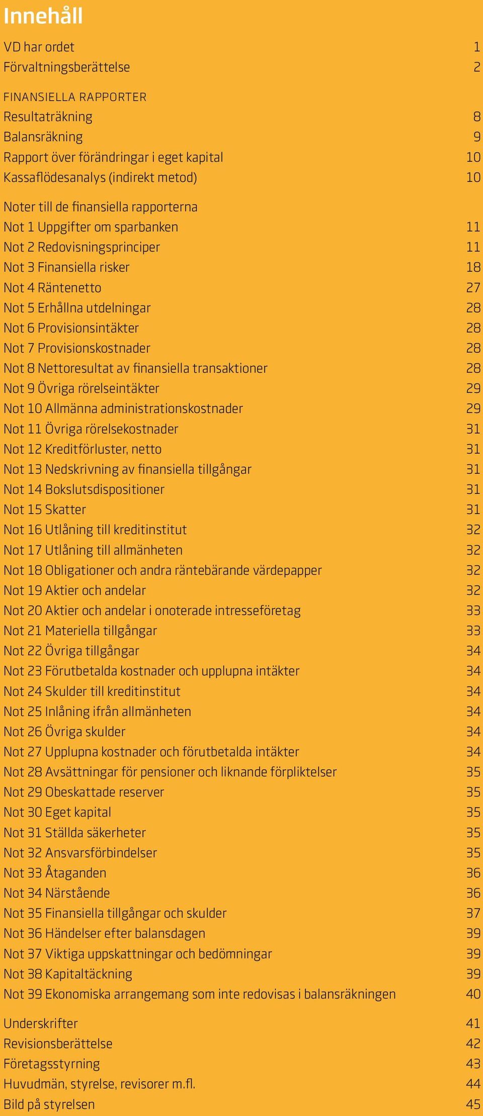 Not 7 Provisionskostnader 28 Not 8 Nettoresultat av finansiella transaktioner 28 Not 9 Övriga rörelseintäkter 29 Not 10 Allmänna administrationskostnader 29 Not 11 Övriga rörelsekostnader 31 Not 12