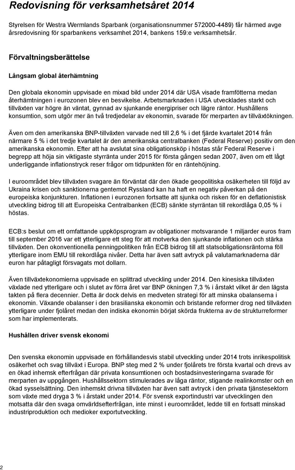 Förvaltningsberättelse Långsam global återhämtning Den globala ekonomin uppvisade en mixad bild under 2014 där USA visade framfötterna medan återhämtningen i eurozonen blev en besvikelse.