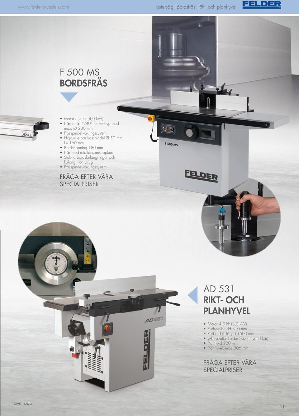 bordsförlängningar och förlängt frontutsug Frässpindel-växlingssystem Fråga efter våra SPecialpriser AD 531 rikt- och PLanhyvel Motor 4,0 hk (3,0