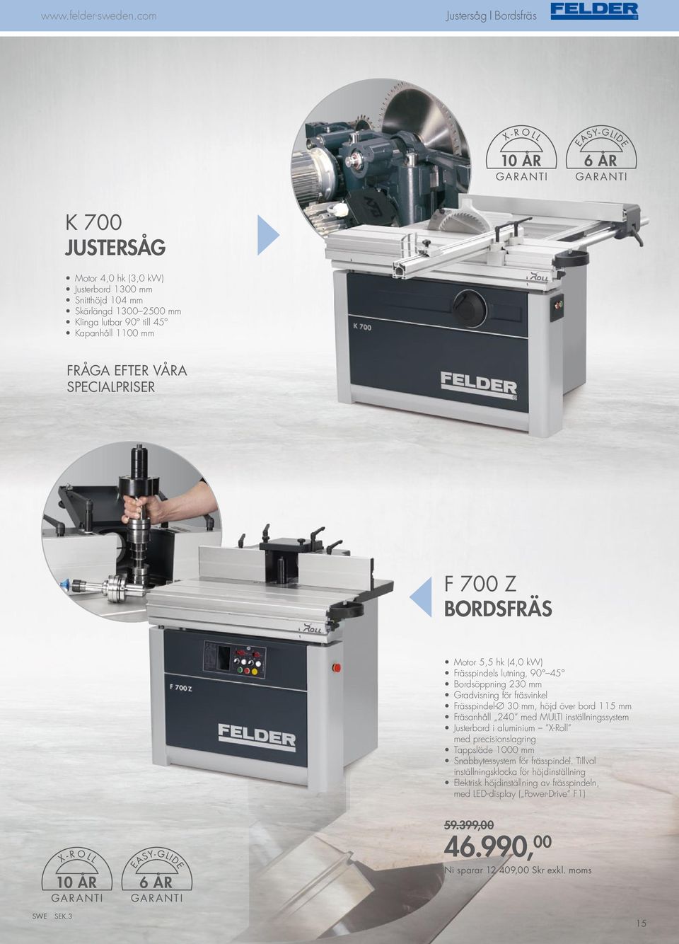 1100 mm Fråga efter våra SPecialpriser F 700 Z Bordsfräs Motor 5,5 hk (4,0 kw) Frässpindels lutning, 90 45 Bordsöppning 230 mm Gradvisning för fräsvinkel Frässpindel-Ø 30 mm, höjd över