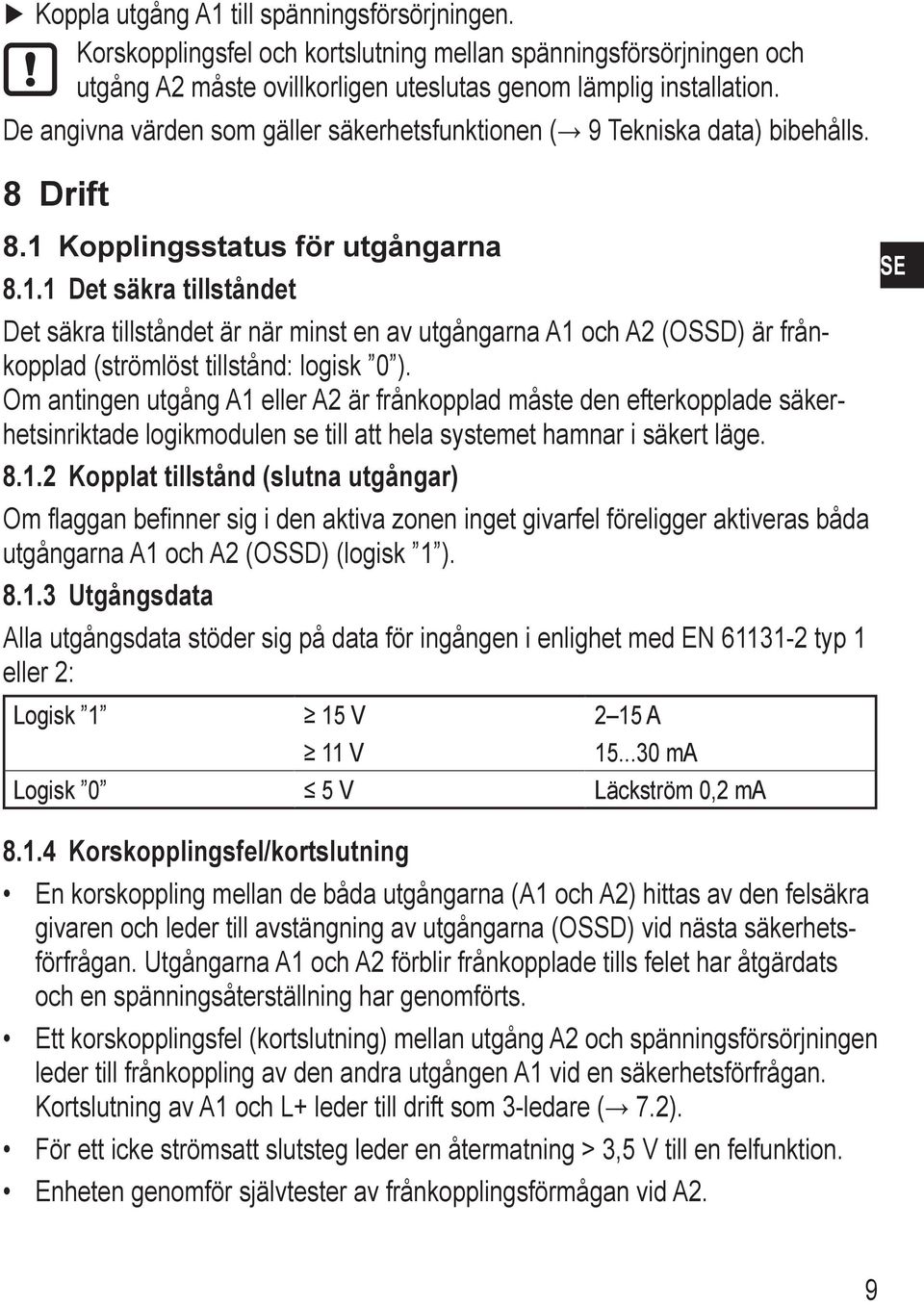 . Det säkra tillståndet Det säkra tillståndet är när minst en av utgångarna A och A2 (OSSD) är frånkopplad (strömlöst tillstånd: logisk ).