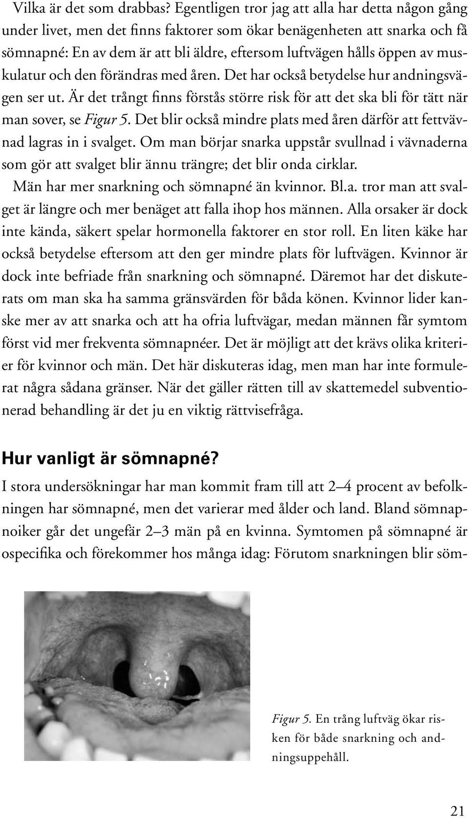 muskulatur och den förändras med åren. Det har också betydelse hur andningsvägen ser ut. Är det trångt finns förstås större risk för att det ska bli för tätt när man sover, se Figur 5.