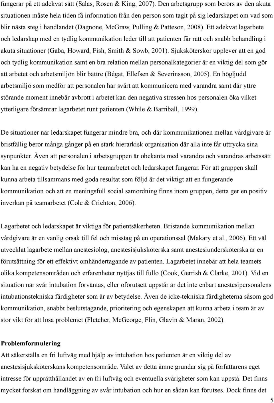 Patteson, 2008). Ett adekvat lagarbete och ledarskap med en tydlig kommunikation leder till att patienten får rätt och snabb behandling i akuta situationer (Gaba, Howard, Fish, Smith & Sowb, 2001).