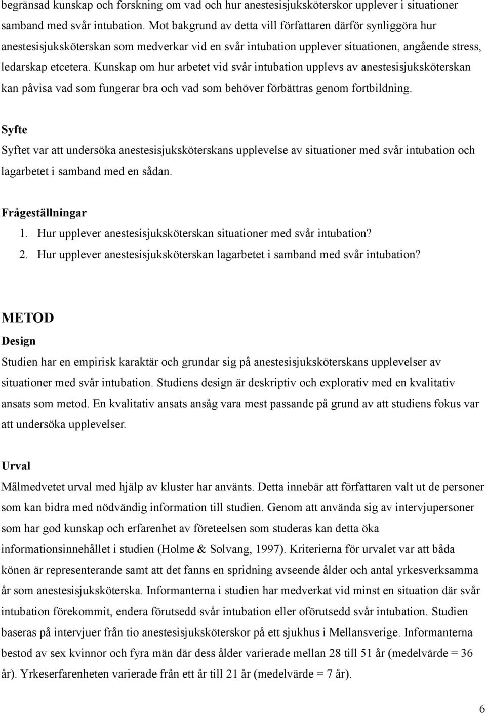 Kunskap om hur arbetet vid svår intubation upplevs av anestesisjuksköterskan kan påvisa vad som fungerar bra och vad som behöver förbättras genom fortbildning.