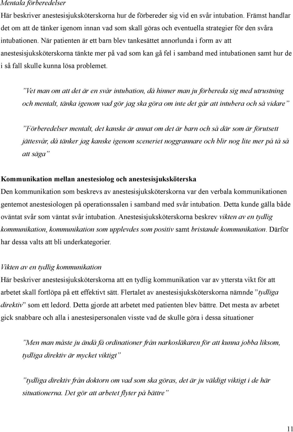 När patienten är ett barn blev tankesättet annorlunda i form av att anestesisjuksköterskorna tänkte mer på vad som kan gå fel i samband med intubationen samt hur de i så fall skulle kunna lösa