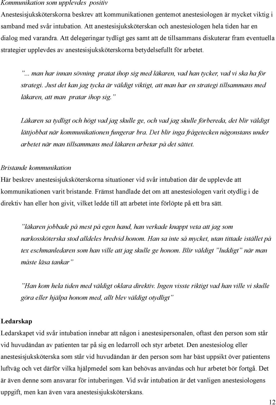 Att delegeringar tydligt ges samt att de tillsammans diskuterar fram eventuella strategier upplevdes av anestesisjuksköterskorna betydelsefullt för arbetet.