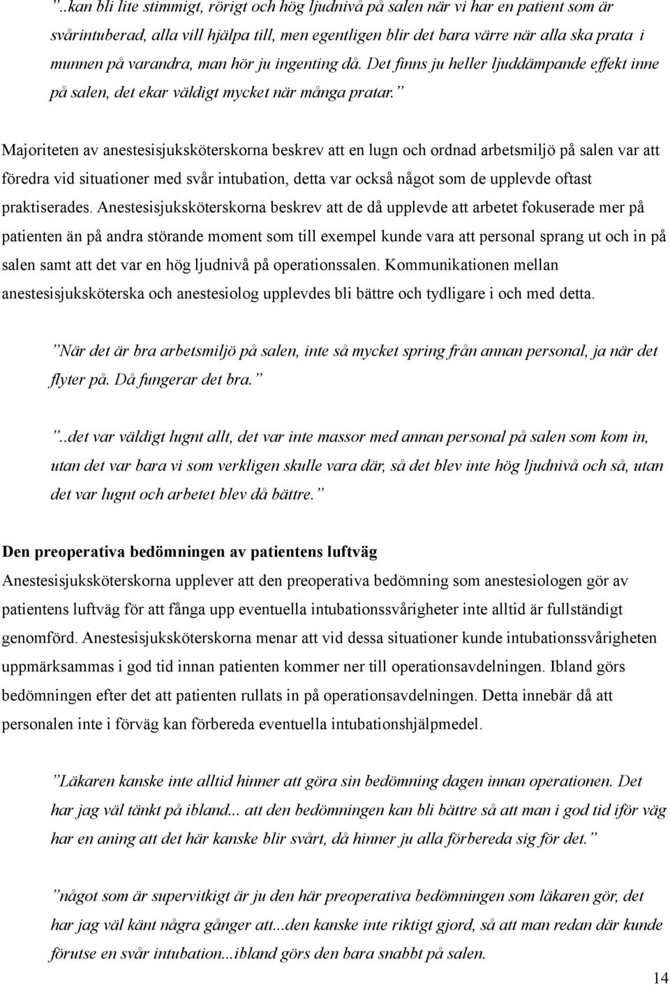 Majoriteten av anestesisjuksköterskorna beskrev att en lugn och ordnad arbetsmiljö på salen var att föredra vid situationer med svår intubation, detta var också något som de upplevde oftast