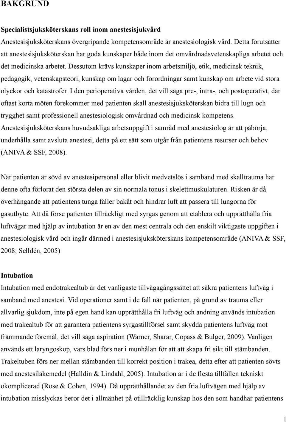 Dessutom krävs kunskaper inom arbetsmiljö, etik, medicinsk teknik, pedagogik, vetenskapsteori, kunskap om lagar och förordningar samt kunskap om arbete vid stora olyckor och katastrofer.