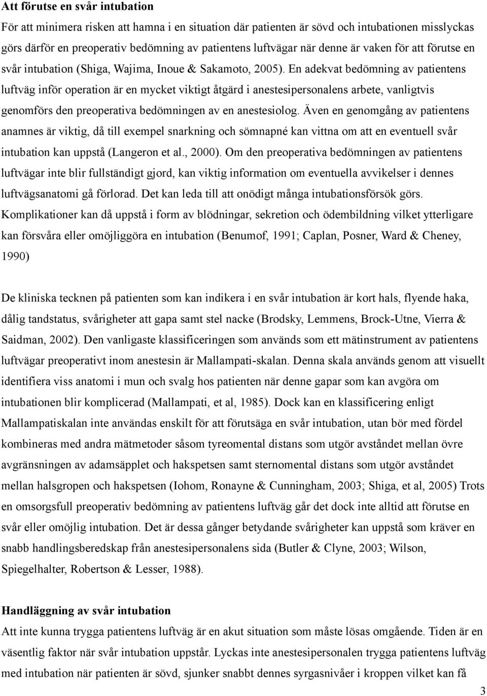 En adekvat bedömning av patientens luftväg inför operation är en mycket viktigt åtgärd i anestesipersonalens arbete, vanligtvis genomförs den preoperativa bedömningen av en anestesiolog.