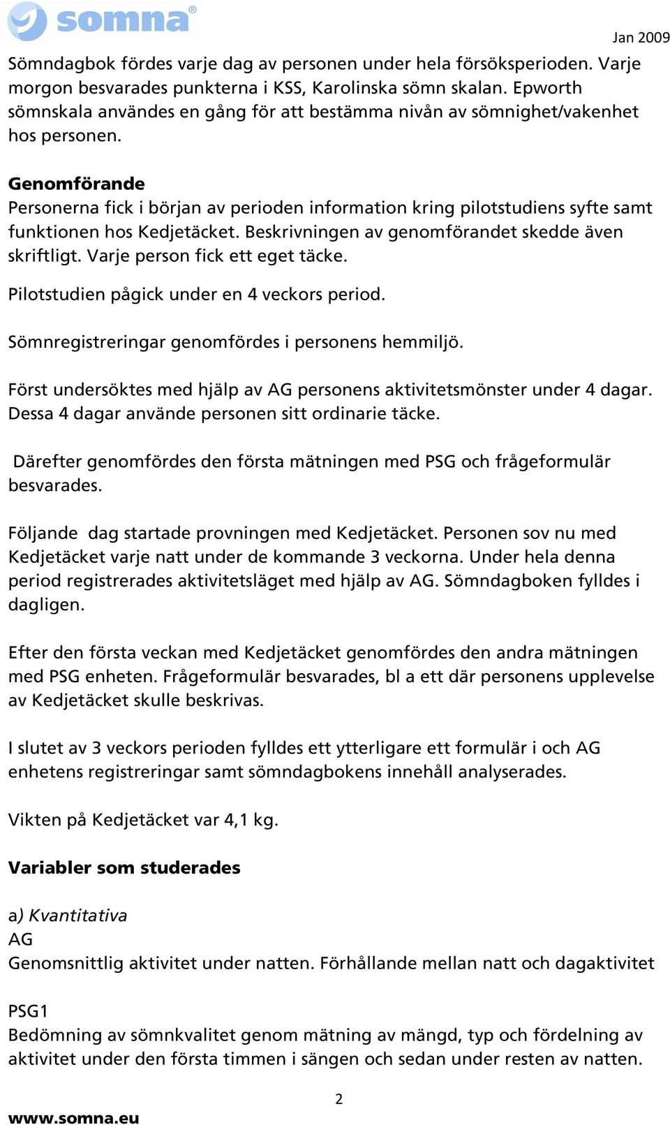 Genomförande Personerna fick i början av perioden information kring pilotstudiens syfte samt funktionen hos Kedjetäcket. Beskrivningen av genomförandet skedde även skriftligt.